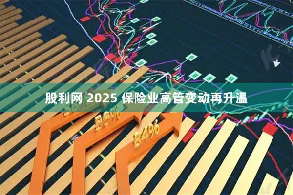股利网 2025 保险业高管变动再升温