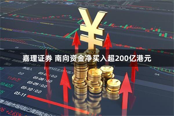 嘉理证券 南向资金净买入超200亿港元