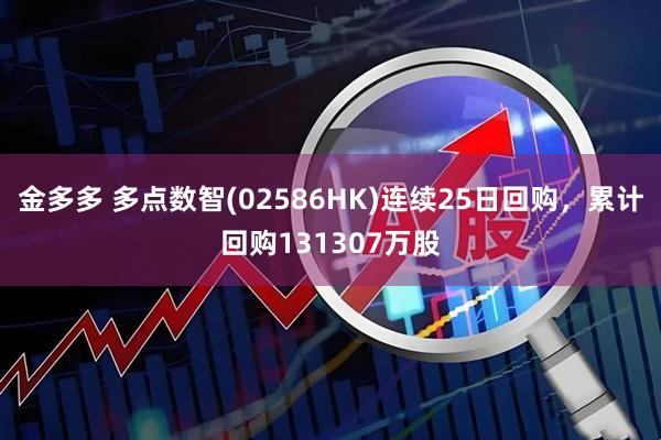 金多多 多点数智(02586HK)连续25日回购,累计回购131307万股